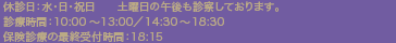 診療日：月～土曜日 日祝祭日休診、受付時間：10:00～13:00／14:30～18:30